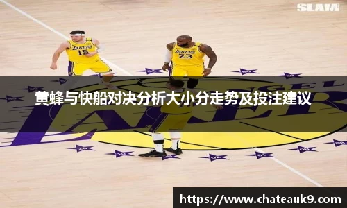 黄蜂与快船对决分析大小分走势及投注建议